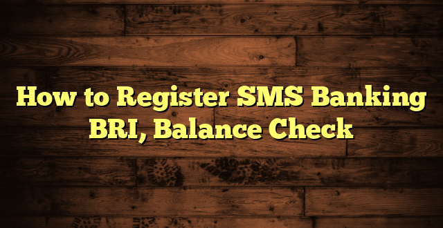 How to Register SMS Banking BRI, Balance Check
