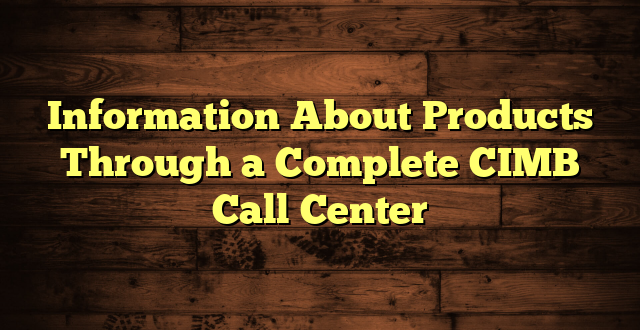 Information About Products Through a Complete CIMB Call Center