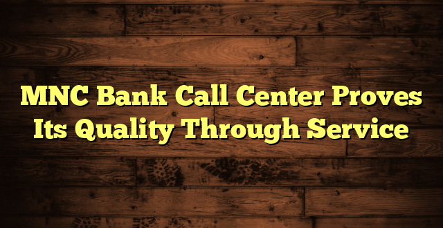 MNC Bank Call Center Proves Its Quality Through Service